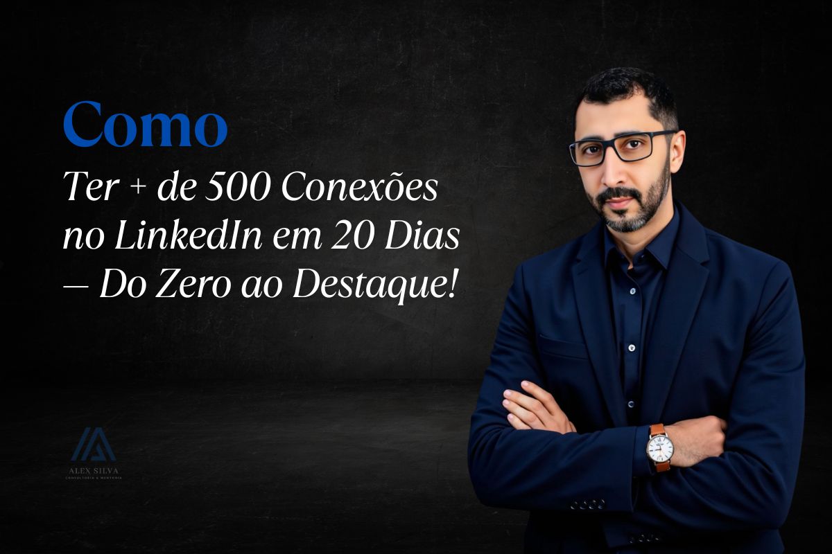 Como Ter + de 500 Conexões no LinkedIn em 20 Dias — Do Zero ao Destaque!